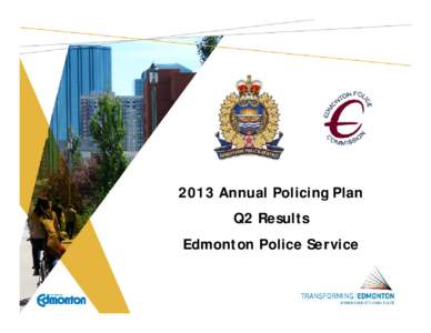 2013 Annual Policing Plan Q2 Results Edmonton Police Service 2013 Annual Policing Plan – Q2 Results #1 Clearance Rates 