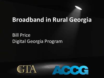 Broadband in Rural Georgia Bill Price Digital Georgia Program The Digital Georgia Program Purpose