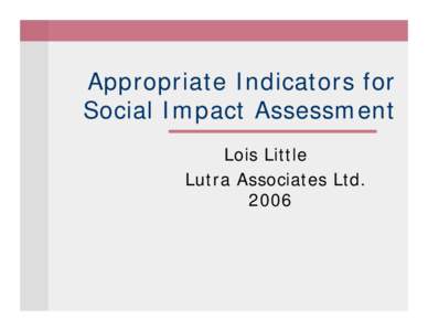 Appropriate Indicators for Social Impact Assessment Lois Little Lutra Associates Ltd. 2006