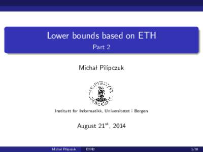 Lower bounds based on ETH Part 2 Michal Pilipczuk Institutt for Informatikk, Universitetet i Bergen