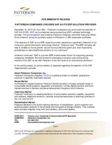 News Release FOR IMMEDIATE RELEASE PATTERSON COMPANIES CHOOSES SAP AS ITS ERP SOLUTION PROVIDER December 16, 2013 (St. Paul, MN) – Patterson Companies has announced the selection of SAP AG (NYSE: SAP) as its enterprise