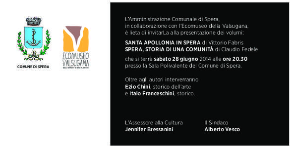 L’Amministrazione Comunale di Spera, in collaborazione con l’Ecomuseo della Valsugana, è lieta di invitarLa alla presentazione dei volumi: SANTA APOLLONIA IN SPERA di Vittorio Fabris SPERA, STORIA DI UNA COMUNITÀ d