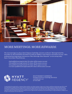 MORE MEETINGS. MORE REWARDS. The more meetings you plan at Hyatt Regency Cambridge, the more you’ll save! Meetings booked by December 31, 2013 and held by December 30, 2015 are eligible to earn rebates to the master ac