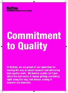 Commitment to Quality At NatCen, we are proud of our reputation for leading the way in social research and delivering high quality work. We believe quality isn’t just about the end result, it means getting everything
