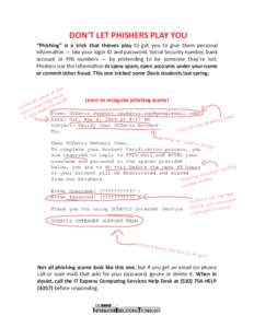 DON’T LET PHISHERS PLAY YOU “Phishing” is a trick that thieves play to get you to give them personal information — like your login ID and password, Social Security number, bank account or PIN numbers — by prete