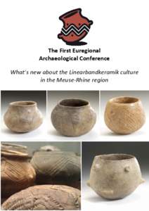 The First Euregional Archaeological Conference What’s new about the Linearbandkeramik culture in the Meuse-Rhine region  The Euregion Meuse-Rhine saw the arrival of the first people introducing