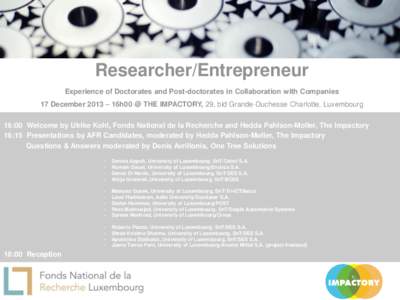 Researcher/Entrepreneur Experience of Doctorates and Post-doctorates in Collaboration with Companies 17 December 2013 – 16h00 @ THE IMPACTORY, 29, bld Grande-Duchesse Charlotte, Luxembourg 16:00 Welcome by Ulrike Kohl,