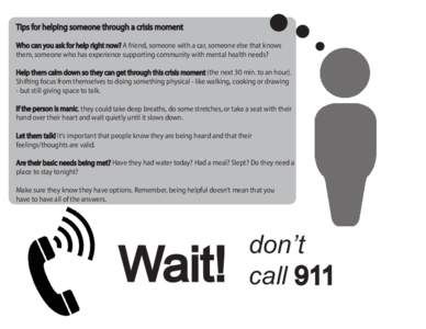 Tips for helping someone through a crisis moment Who can you ask for help right now? A friend, someone with a car, someone else that knows them, someone who has experience supporting community with mental health needs? H