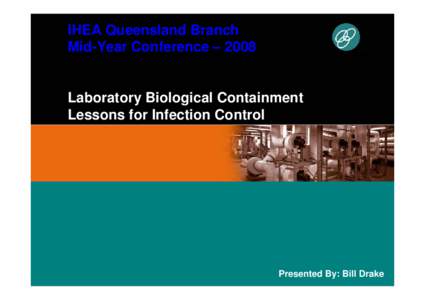 IHEA Queensland Branch Mid-Year Conference – 2008 Laboratory Biological Containment Lessons for Infection Control Insert pictures or banners across this section – picture height must be 4cm & the