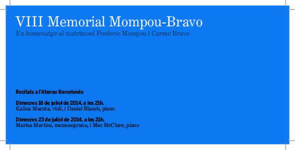 VIII Memorial Mompou-Bravo En homenatge al matrimoni Frederic Mompou i Carme Bravo Recitals a l’Ateneu Barcelonès Dimecres 16 de juliol de 2014, a les 21h. Kalina Macuta, violí, i Daniel Blanch, piano
