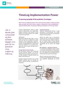 Produktark  TimeLog Implementation Power Få sparring og hjælp til det praktiske i hverdagen Med TimeLog Implementation Power kommer konsulenten ud til jer på faste dage og tager sig af alt fra intern support, uddannel
