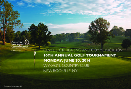 CENTER FOR HEARING AND COMMUNICATION 16TH ANNUAL GOLF TOURNAMENT MONDAY, JUNE 30, 2014 WYKAGYL COUNTRY CLUB NEW ROCHELLE, NY