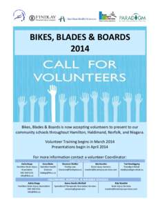 BIKES, BLADES & BOARDS 2014 Bikes, Blades & Boards is now accepting volunteers to present to our community schools throughout Hamilton, Haldimand, Norfolk, and Niagara. Volunteer Training begins in March 2014