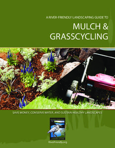 A River-Friendly Landscaping Guide To  MULCH & GRASSCYCLING  Save Money, CONSERVE WATER, and SUSTAIN Healthy Landscapes