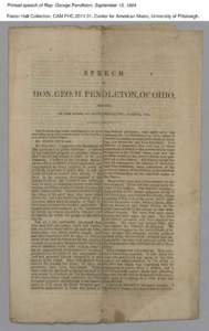 Printed speech of Rep. George Pendleton, September 15, 1864 Foster Hall Collection, CAM.FHC[removed], Center for American Music, University of Pittsburgh. Printed speech of Rep. George Pendleton, September 15, 1864 Foste