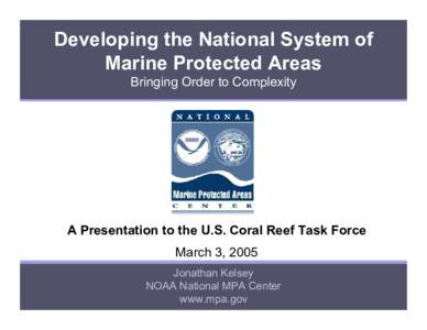 Developing the National System of Marine Protected Areas Bringing Order to Complexity A Presentation to the U.S. Coral Reef Task Force March 3, 2005
