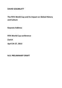 DAVID	
  GOLDBLATT	
   	
   The	
  FIFA	
  World	
  Cup	
  and	
  its	
  Impact	
  on	
  Global	
  History	
   and	
  Culture	
   	
   Keynote	
  Address	
  