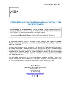 PRESENTACIÓ DE LA PROGRAMACIÓ DE L’ANY 2017 DEL MUSEU PICASSO El proper dilluns, 16 de gener de 2017, a leshores, a la sala d’actes (planta baixa, accés per pl. Sabartés,1), es presentarà, en roda de prem