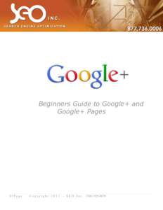 Beginners Guide to Google+ and Google+ Pages 1|Page  C o p y r i g h t – S E O I n c