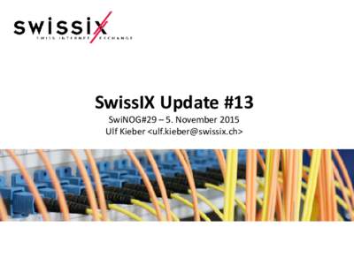 SwissIX Update #13 SwiNOG#29 – 5. November 2015 Ulf Kieber <> MembersActive Members connected