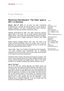 Press Release Red Arrow International’s “The Taste” goes to SAT.1 in Germany Munich, April 8th, 2013. It’s all about the taste: Commercial broadcaster SAT.1 secured the German rights for a local remake of cooking
