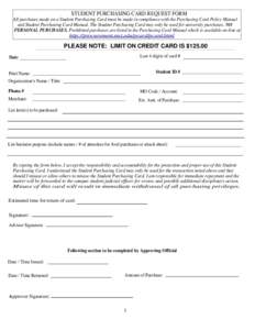 STUDENT PURCHASING CARD REQUEST FORM All purchases made on a Student Purchasing Card must be made in compliance with the Purchasing Card Policy Manual and Student Purchasing Card Manual. The Student Purchasing Card may o