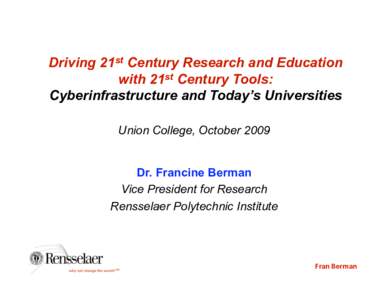 Driving 21st Century Research and Education with 21st Century Tools: Cyberinfrastructure and Today’s Universities Union College, October 2009 Dr. Francine Berman Vice President for Research