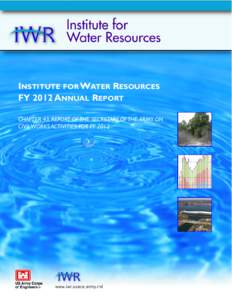 INSTITUTE FOR WATER RESOURCES FY 2012 ANNUAL REPORT CHAPTER 43, REPORT OF THE SECRETARY OF THE ARMY ON CIVIL WORKS ACTIVITIES FOR FY 2012  INSTITUTE FOR WATER RESOURCES