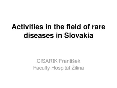 Activities in the field of rare diseases in Slovakia CISARIK František Faculty Hospital Žilina