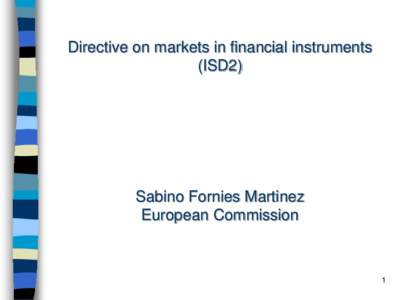 Directive on markets in financial instruments (ISD2) Sabino Fornies Martinez European Commission