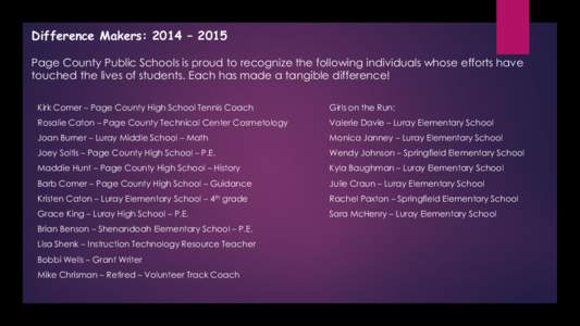 Difference Makers: 2014 – 2015 Page County Public Schools is proud to recognize the following individuals whose efforts have touched the lives of students. Each has made a tangible difference! Kirk Comer – Page Count