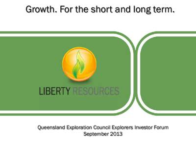 Growth. For the short and long term.  Queensland Exploration Council Explorers Investor Forum September 2013  Coking now. 25 times more gas later