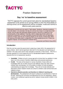 Position Statement Say ‘no’ to baseline assessment TACTYC opposes the current government plans for standardised baseline assessment to be carried out on young children in their first three weeks of starting school, a
