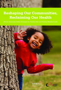 Reshaping Our Communities, Reclaiming Our Health African Americans Define Strategies for Healthy Kids and Healthy Neighborhoods Leadership for Healthy Communities