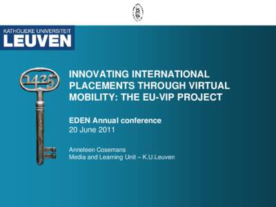 INNOVATING INTERNATIONAL PLACEMENTS THROUGH VIRTUAL MOBILITY: THE EU-VIP PROJECT EDEN Annual conference 20 June 2011 Anneleen Cosemans