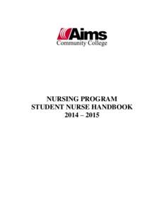 NURSING PROGRAM STUDENT NURSE HANDBOOK 2014 – 2015 Dear Nursing Students: Welcome to the Aims Community College Nursing Program. This is no doubt a very exciting time for