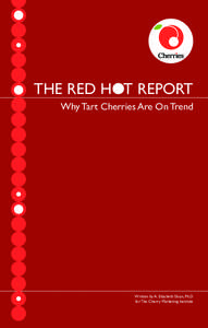 THE RED HOT REPORT Why Tart Cherries Are On Trend Written by A. Elizabeth Sloan, Ph.D for The Cherry Marketing Institute
