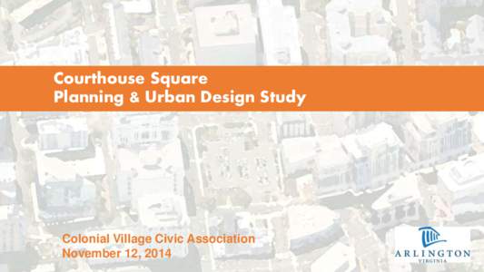 Courthouse Square Planning & Urban Design Study Colonial Village Civic Association November 12, 2014