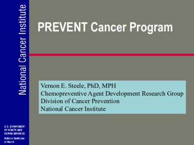 PREVENT Cancer Program  Vernon E. Steele, PhD, MPH Chemopreventive Agent Development Research Group Division of Cancer Prevention National Cancer Institute