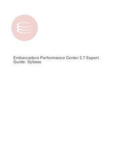 Embarcadero Performance Center 2.7 Expert Guide: Sybase Copyright © [removed]Embarcadero Technologies, Inc. Embarcadero Technologies, Inc. 100 California Street, 12th Floor