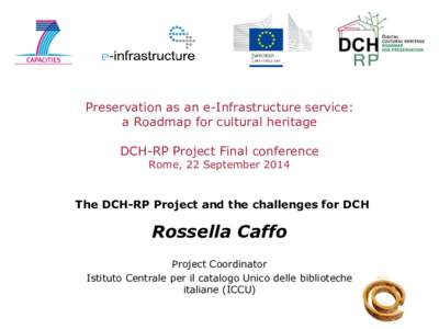 Preservation as an e-Infrastructure service: a Roadmap for cultural heritage DCH-RP Project Final conference Rome, 22 SeptemberThe DCH-RP Project and the challenges for DCH