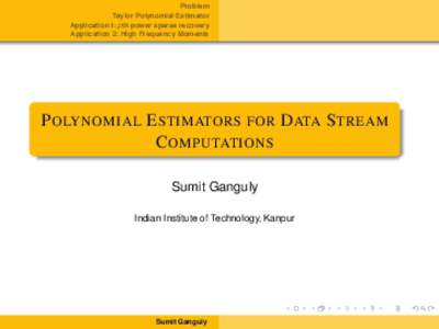 Problem Taylor Polynomial Estimator Application I: pth power sparse recovery Application 2: High Frequency Moments  P OLYNOMIAL E STIMATORS FOR DATA S TREAM