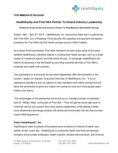 FOR IMMEDIATE RELEASE  HealthEquity and First HSA Partner To Extend Industry Leadership Healthcare Financial Services Pioneers Partner To Help Members Build Health Savings  Draper, Utah – April 27, 2010 – HealthEquit