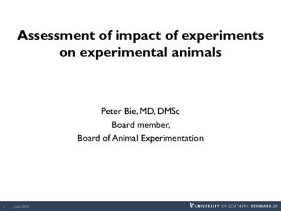 Assessment of impact of experiments on experimental animals Peter Bie, MD, DMSc Board member, Board of Animal Experimentation