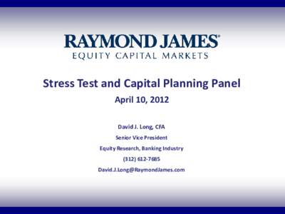 Stress Test and Capital Planning Panel April 10, 2012 David J. Long, CFA Senior Vice President Equity Research, Banking Industry[removed]