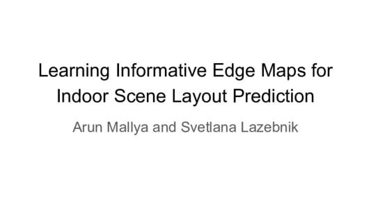 Learning Informative Edge Maps for Indoor Scene Layout Prediction Arun Mallya and Svetlana Lazebnik Layout Prediction Task: