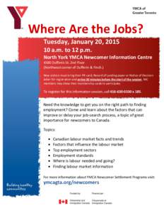 Where Are the Jobs? Tuesday, January 20, [removed]a.m. to 12 p.m. North York YMCA Newcomer Information Centre 4580 Dufferin St. 2nd Floor (Northwest corner of Dufferin & Finch.)