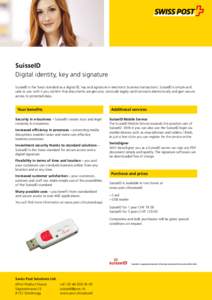 SuisseID Digital identity, key and signature SuisseID is the Swiss standard as a digital ID, key and signature in electronic business transactions. SuisseID is simple and safe to use: with it you confirm that documents a