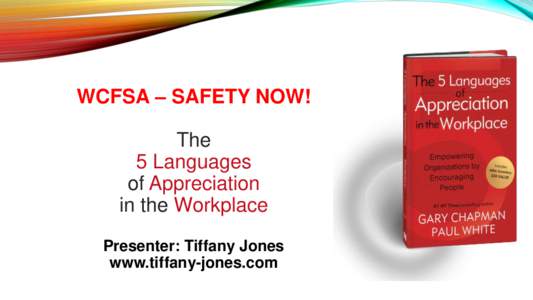 WCFSA – SAFETY NOW! The 5 Languages of Appreciation in the Workplace Presenter: Tiffany Jones