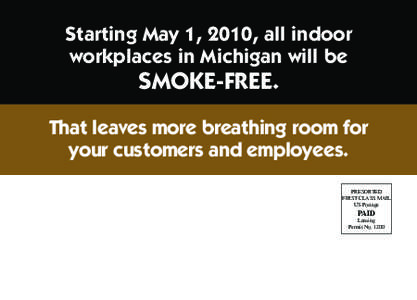 Starting May 1, 2010, all indoor workplaces in Michigan will be SMOKE-FREE.  That leaves more breathing room for